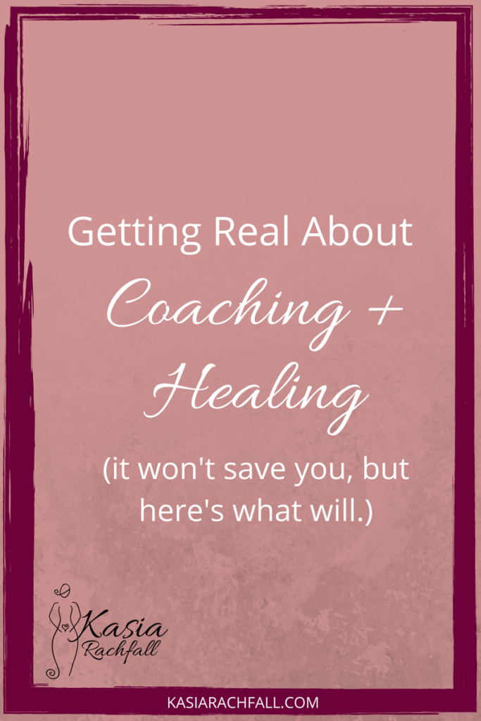 Getting real about healing and coaching - it won't save you.