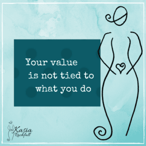 KasiaRachfall.com Your value is not tied to what you do.