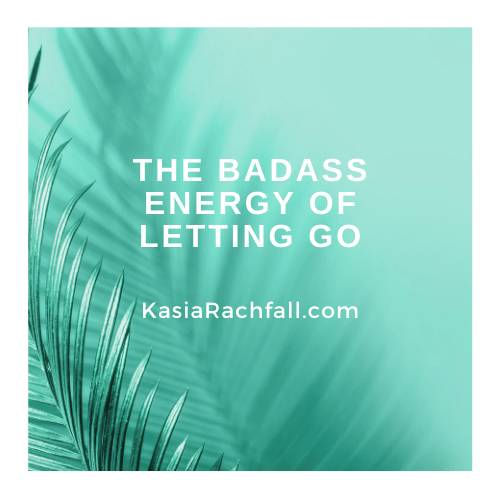 The badass energy of letting go | Kasia Rachfall