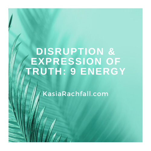 disruption & Expression of truth: 9 Energy | Kasia Rachfall